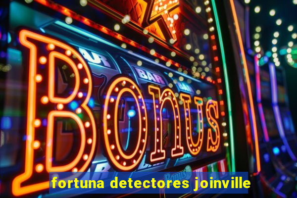 fortuna detectores joinville